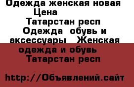 Одежда женская новая › Цена ­ 500-850 - Татарстан респ. Одежда, обувь и аксессуары » Женская одежда и обувь   . Татарстан респ.